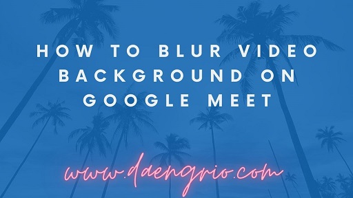 How To Blur Video Background On Google Meet