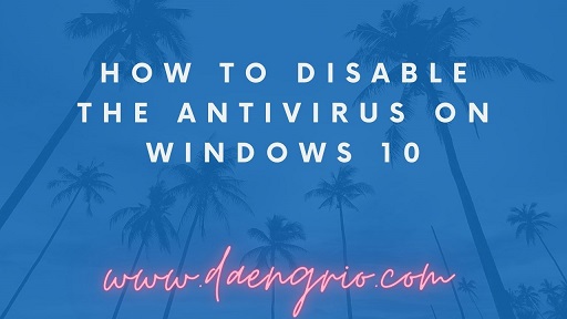 How To Disable The Antivirus On Windows 10