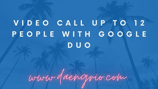 Video Call Up To 12 People With Google Duo