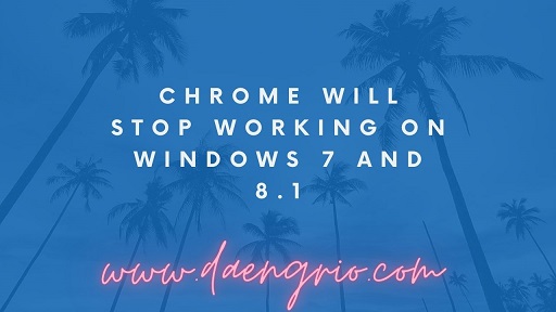 Chrome Will Stop Working On Windows 7 and 8.1