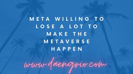 Meta Willing To Lose A Lot To Make The Metaverse Happen