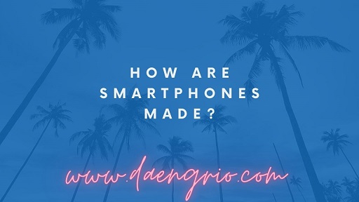 How Are Smartphones Made