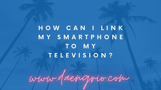 How can I link my smartphone to my television