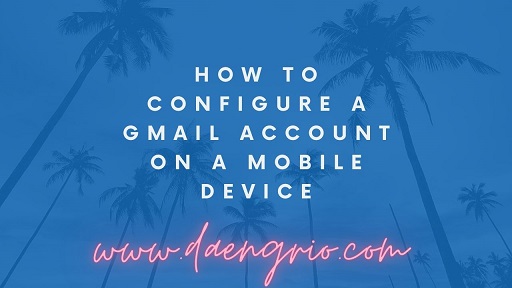 How to Configure a Gmail Account on a Mobile Device