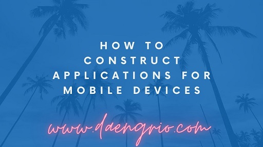 How to Construct Applications for Mobile Devices