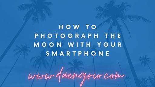 How to Photograph the Moon with Your Smartphone