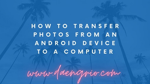 How to Transfer Photos from an Android Device to a Computer